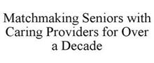 MATCHMAKING SENIORS WITH CARING PROVIDERS FOR OVER A DECADE
