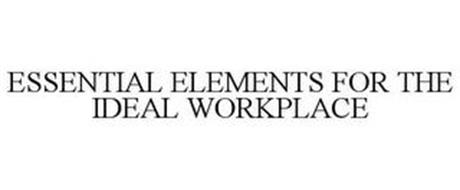 ESSENTIAL ELEMENTS FOR THE IDEAL WORKPLACE