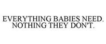 EVERYTHING BABIES NEED. NOTHING THEY DON
