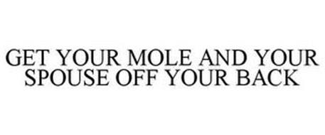 GET YOUR MOLE AND YOUR SPOUSE OFF YOUR BACK