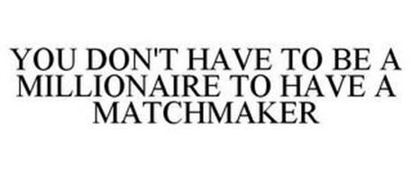 YOU DON'T HAVE TO BE A MILLIONAIRE TO HAVE A MATCHMAKER