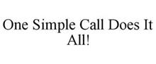 ONE SIMPLE CALL DOES IT ALL!