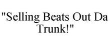 "SELLING BEATS OUT DA TRUNK!"