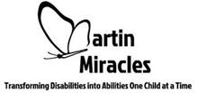 MARTIN MIRACLES TRANSFORMING DISABILITIES INTO ABILITIES ONE CHILD AT A TIME