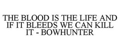 THE BLOOD IS THE LIFE AND IF IT BLEEDS WE CAN KILL IT - BOWHUNTER