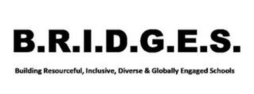 B.R.I.D.G.E.S. BUILDING RESOURCEFUL, INCLUSIVE, DIVERSE & GLOBALLY ENGAGED SCHOOLS