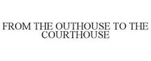 FROM THE OUTHOUSE TO THE COURTHOUSE