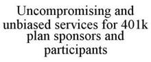 UNCOMPROMISING, UNBIASED SERVICES FOR 401K PLAN SPONSORS AND PARTICIPANTS