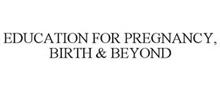 EDUCATION FOR PREGNANCY, BIRTH & BEYOND