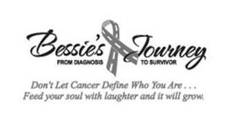 BESSIE'S JOURNEY FROM DIAGNOSIS TO SURVIVOR DON'T LET CANCER DEFINE WHO YOU ARE... FEED YOUR SOUL WITH LAUGHTER AND IT WILL GROW.