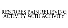 RESTORES PAIN RELIEVING ACTIVITY WITH ACTIVITY