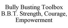 BULLY BUSTING TOOLBOX B.B.T. STRENGTH, COURAGE, EMPOWERMENT