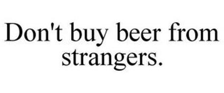 DON'T BUY BEER FROM STRANGERS.