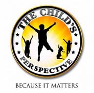 THE CHILD'S PERSPECTIVE BECAUSE IT MATTERS