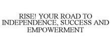RISE! YOUR ROAD TO INDEPENDENCE, SUCCESS AND EMPOWERMENT