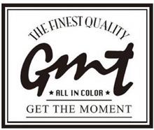 THE FINEST QUALITY GMT ALL IN COLOR GETTHE MOMENT
