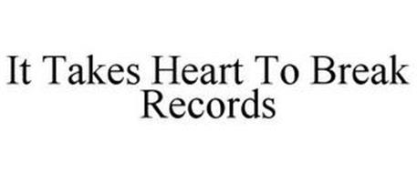 IT TAKES HEART TO BREAK RECORDS
