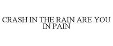 CRASH IN THE RAIN ARE YOU IN PAIN