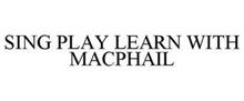 SING PLAY LEARN WITH MACPHAIL