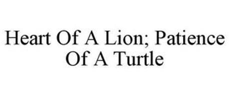 HEART OF A LION; PATIENCE OF A TURTLE