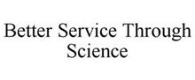 BETTER SERVICE THROUGH SCIENCE