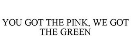 YOU GOT THE PINK WE GOT THE GREEN