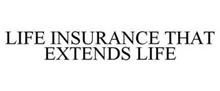 LIFE INSURANCE THAT EXTENDS LIFE
