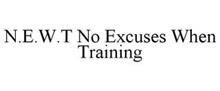 N.E.W.T NO EXCUSES WHEN TRAINING