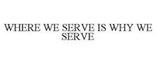 WHERE WE SERVE IS WHY WE SERVE