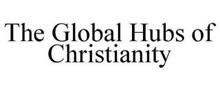 THE GLOBAL HUBS OF CHRISTIANITY