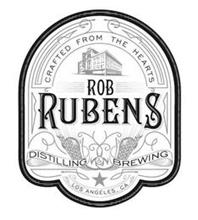 CRAFTED FROM THE HEARTS ROB RUBENS DISTILLING & BREWING LOS ANGELES, CA