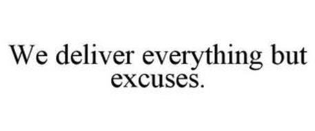 WE DELIVER EVERYTHING BUT EXCUSES.