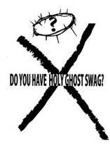 ? DO YOU HAVE HOLY GHOST SWAG? X