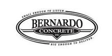 BERNARDO CONCRETE INC SMALL ENOUGH TO LISTEN. BIG ENOUGH TO DELIVER.