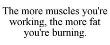 THE MORE MUSCLES YOU