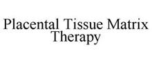 PLACENTAL TISSUE MATRIX THERAPY