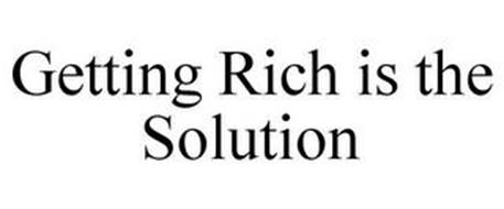 GETTING RICH IS THE SOLUTION