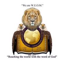 "WE ARE W.E.O.M." "REACHING THE WORLD WITH THE WORD OF GOD" WORLD EVANGELISTIC OUTREACH MINISTRIES APOSTOLIC PROPHETIC LUKE 4:18 ISAIAH 61:1-3 EST. 2011