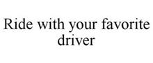 RIDE WITH YOUR FAVORITE DRIVER