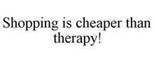 SHOPPING IS CHEAPER THAN THERAPY!