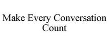 MAKE EVERY CONVERSATION COUNT