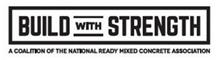 BUILD WITH STRENGTH A COALITION OF THE NATIONAL READY MIXED CONCRETE ASSOCIATION