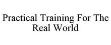 PRACTICAL TRAINING FOR THE REAL WORLD