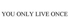 YOU ONLY LIVE ONCE