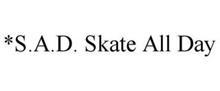 *S.A.D. SKATE ALL DAY