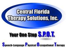 CENTRAL FLORIDA THERAPY SOLUTIONS, INC. YOUR ONE STOP S.P.O.T. SPEECH-LANGUAGE PHYSICAL OCCUPATIONAL THERAPY