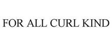 FOR ALL CURL KIND