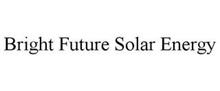 BRIGHT FUTURE SOLAR ENERGY