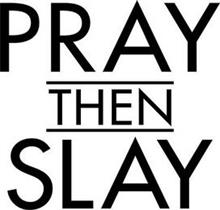 PRAY THEN SLAY