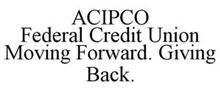 ACIPCO FEDERAL CREDIT UNION MOVING FORWARD. GIVING BACK.
